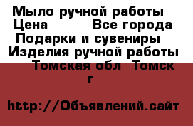 Мыло ручной работы › Цена ­ 100 - Все города Подарки и сувениры » Изделия ручной работы   . Томская обл.,Томск г.